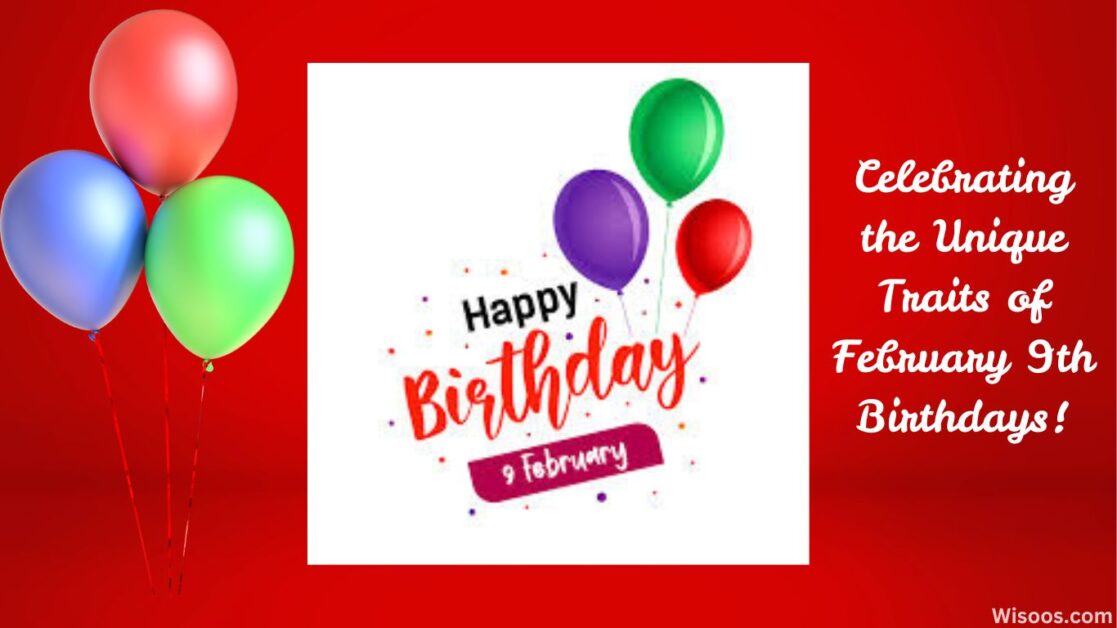 Celebrating 9th February Birthdays: Traits, History, and 9th Feb Birthday Wishes